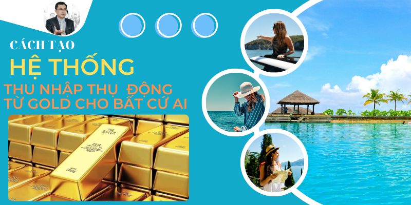 Cách tạo hệ thống thu nhập thụ động từ thị trường Vàng